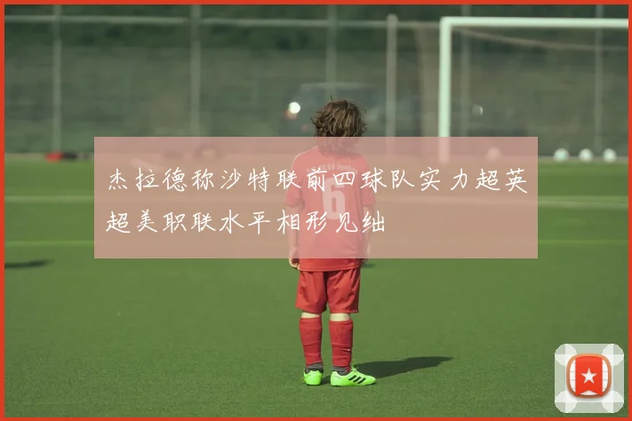杰拉德称沙特联前四球队实力超英超美职联水平相形见绌
