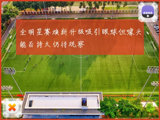 全明星赛焕新升级吸引眼球但噱头能否持久仍待观察