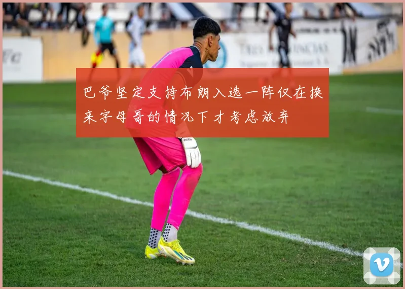巴爷坚定支持布朗入选一阵仅在换来字母哥的情况下才考虑放弃